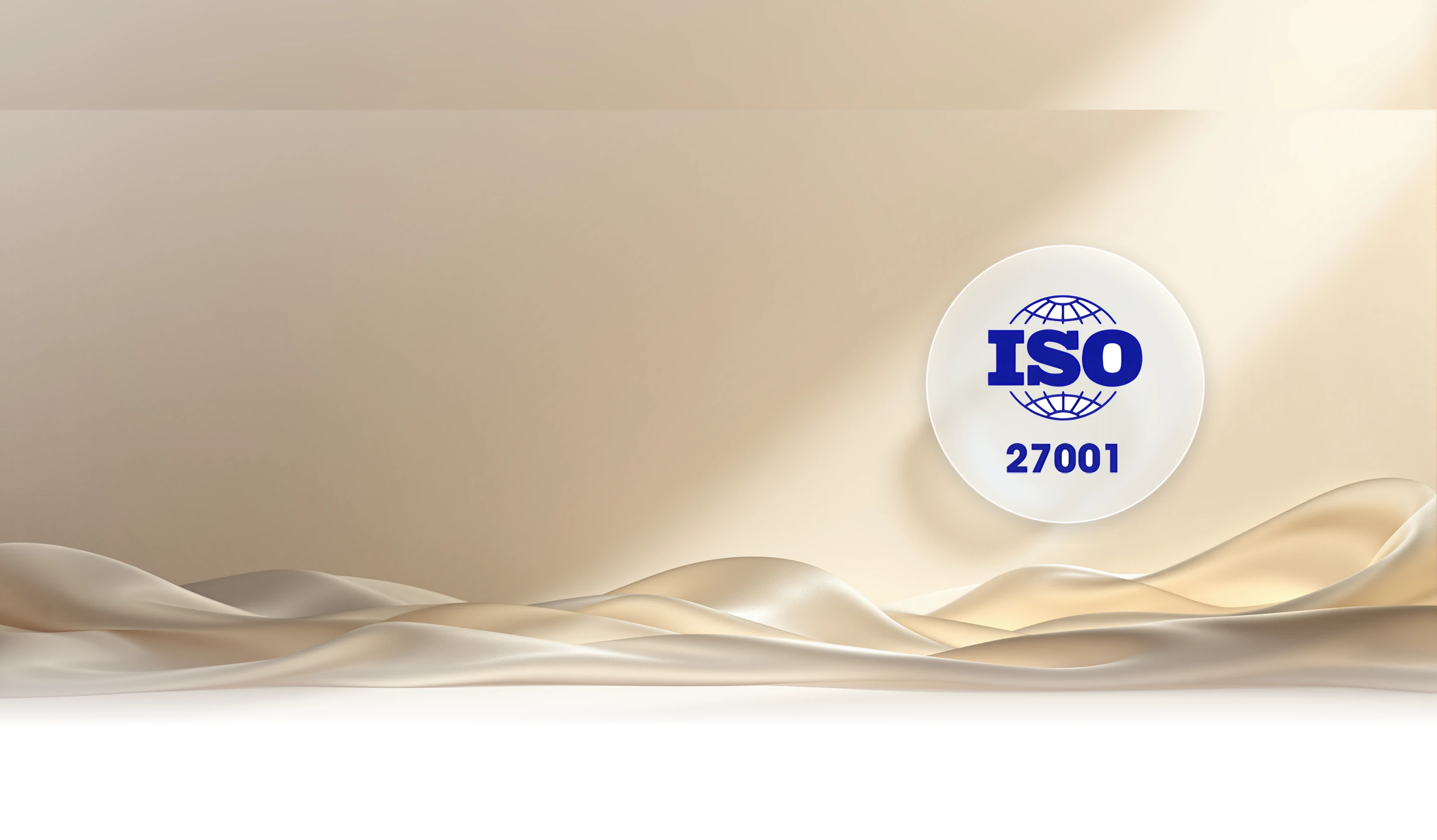 A pale champagne scene: silk flowing under a large frosted glass medallion carrying the ISO/IEC 27001 mark.